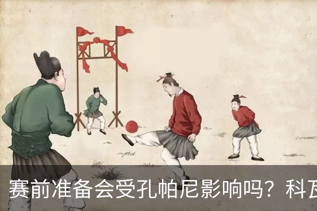赛前准备会受孔帕尼影响吗？科瓦奇：他们的配置能应对这一切